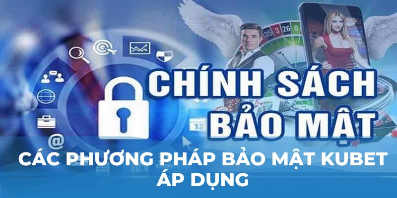 Các phương pháp bảo mật Kubet áp dụng