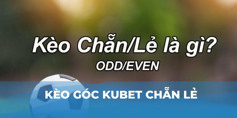 Kèo góc Kubet chẵn lẻ