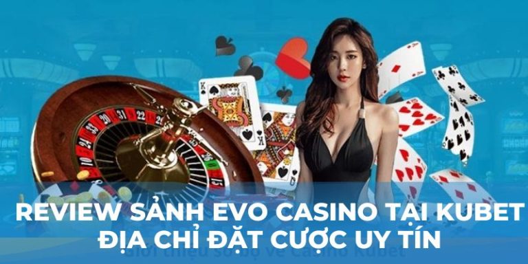 Review sảnh EVO casino tại Kubet