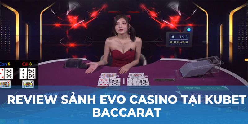 Review sảnh EVO casino tại Kubet Baccarat