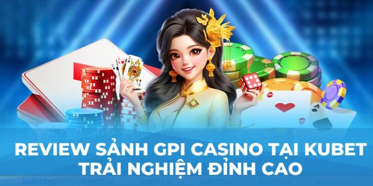 Review sảnh GPI casino tại Kubet