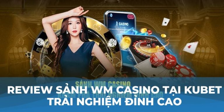 Review sảnh WM casino tại Kubet