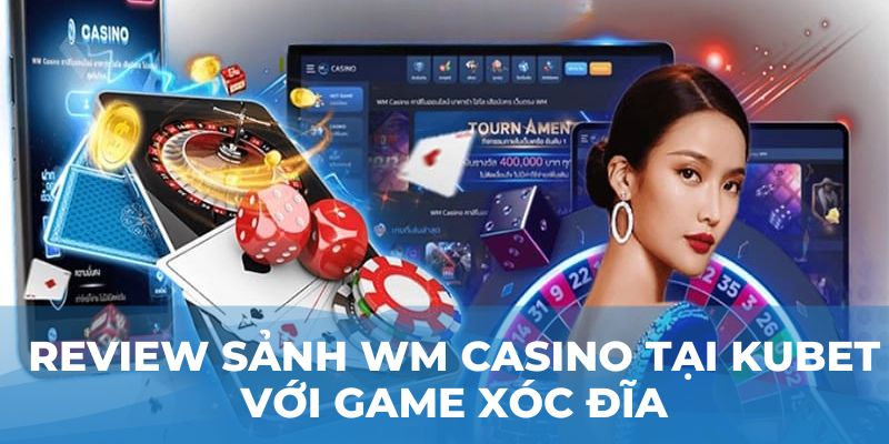 Review sảnh WM casino tại Kubet với game Xóc Đĩa