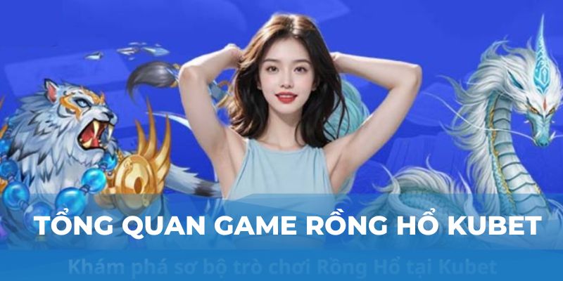 Tổng quan game Rồng Hổ Kubet