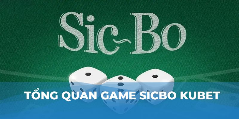 Tổng quan game sicbo Kubet