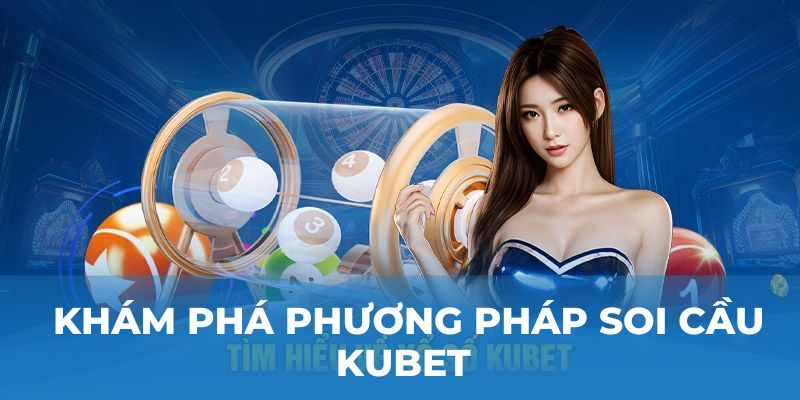 Khám phá phương pháp soi cầu Kubet 