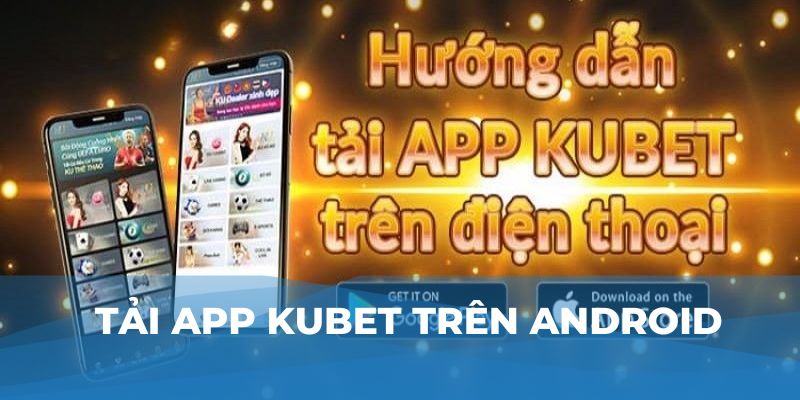 Tải app Kubet trên Android